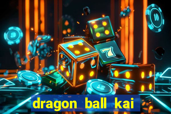 dragon ball kai dublado online